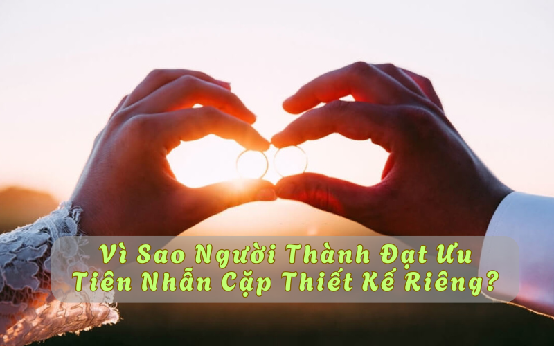 Vì Sao Người Thành Đạt Ưu Tiên Nhẫn Cặp Thiết Kế Riêng?