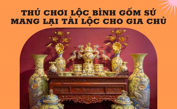 Thú chơi lộc bình gốm sứ mang lại tài lộc cho gia chủ